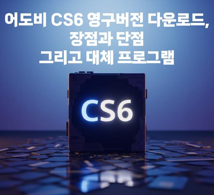 어도비 CS6 영구버전 다운로드, 장점과 단점, 그리고 대체 프로그램까지